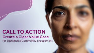 Call to Action: Create a Clear Value Case for Sustainable Community Engagement
